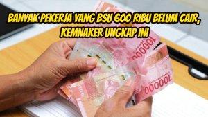 Banyak-pekerja-yang-BSU-600-Ribu-belum-cair-Kemnaker-ungkap-fakta-ini.jpg