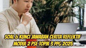 Berikut-ini-soal-dan-kunci-Jawaban-Cerita-Reflektif-Modul-2-PSE-Topik-3-PPG-2025-55.jpg