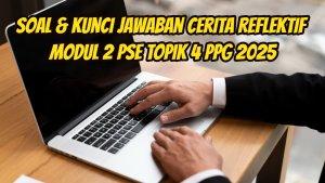 Berikut-ini-soal-dan-kunci-Jawaban-Cerita-Reflektif-Modul-2-PSE-Topik-4-PPG-2025-88.jpg