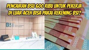 Pencairan-BSU-600-ribu-untuk-pekerja-di-luar-Aceh-bisa-pakai-rekening-BSI.jpg