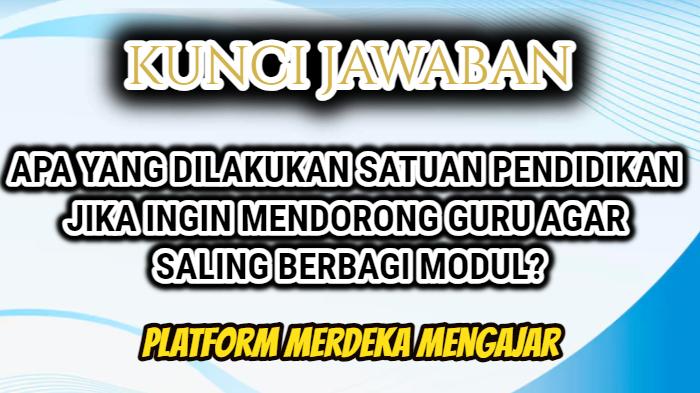 Apa yang Dilakukan Jika Ingin Mendorong Guru Saling Berbagi Modul? Jawaban Platform Merdeka Mengajar