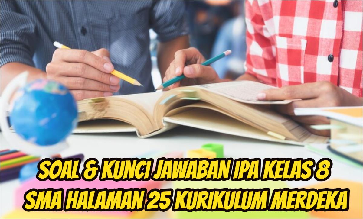 Ini-soal-dan-kunci-Jawaban-Ilmu-Pengetahuan-Alam-alias-IPAkelas-8-SMA-halaman-25-Kurikulum-Merdeka.jpg