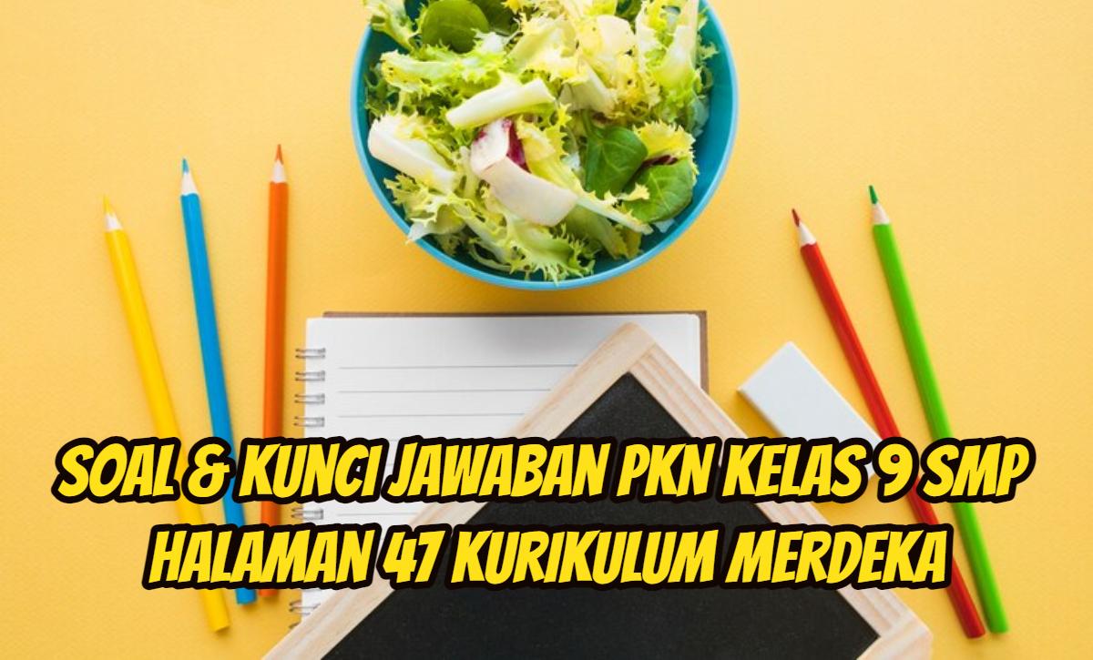Ini-soal-dan-kunci-jawaban-Pendidikan-Kewarganegaraan-alias-PKN-kelas-9-SMP-halaman-47.jpg