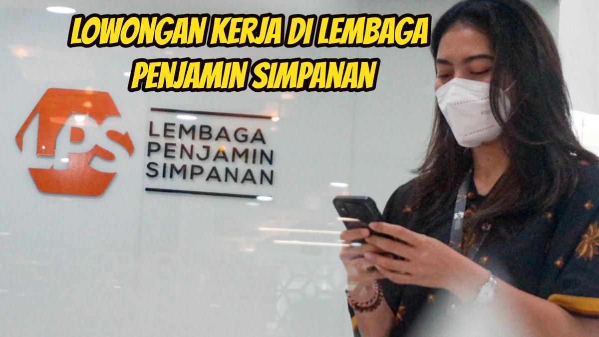 IPK Hanya 3.00 Diterima, Lembaga Penjamin Simpanan Buka Lowongan Kerja 2024, Dibutuhkan Lulusan S1