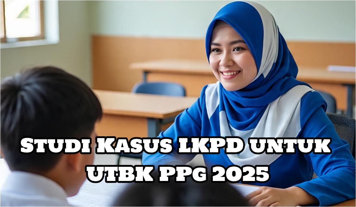 LKPD Jadi Topik Ujian PPG 2025: Contoh Kasus & Tips Menulisnya
