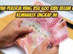 Banyak-pekerja-yang-BSU-600-Ribu-belum-cair-Kemnaker-ungkap-fakta-ini.jpg