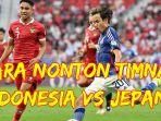 Cara-nonton-Timnas-Indonesia-vs-Jepang.jpg