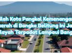 Inilah Kota Pangkal Kemenangan, Daerah di Bangka Belitung Ini Jadi Wilayah Terpadat Lampaui Bangka