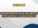 Kunci-jawaban-Bagaimana-menentukan-dan-menyusun-pertanyaan-di-Kanvas-BAGJA.jpg