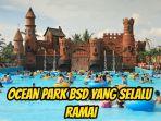 Ocean-Park-BSD-di-Tangerang-untuk-libur-Lebaran-2025.jpg