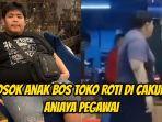 Sosok-anak-bos-toko-roti-di-Cakung-Jaktim-aniaya-pegawai-ds.jpg