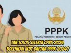 Tak-lolos-seleksi-CPNS-2024-bolehkah-ikut-daftar-PPPK-2024.jpg