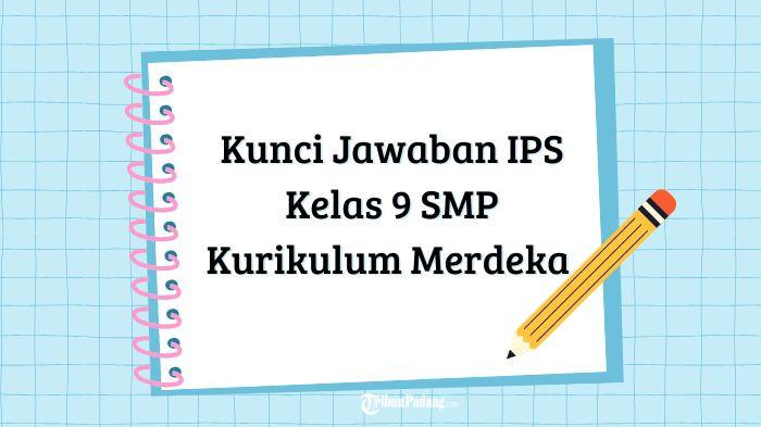 Kunci Jawaban IPS Kelas 9 SMP Kurikulum Merdeka Terbaru, Lengkap untuk Panduan Belajar