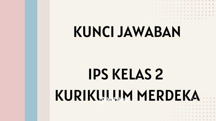 Dokumen yang Diperoleh Setelah Lulus Sekolah adalah , Kunci Jawaban IPS Kelas 2 Kurikulum Merdeka