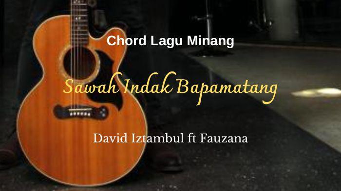 Chord Lagu Minang Sawah Indak Bapamatang - David Iztambul ft Fauzana: Untuak Apo Guno Kito Bacinto
