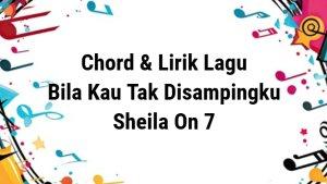 Chord-kunci-gitar-dan-lirik-lagu-Bila-Kau-Tak-Disampingku-Sheila-On-7.jpg