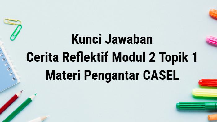 Kunci-jawaban-cerita-reflektif-latihan-pemahaman-Modul-2-Topik-1-PPG-PMM-CASEL.jpg