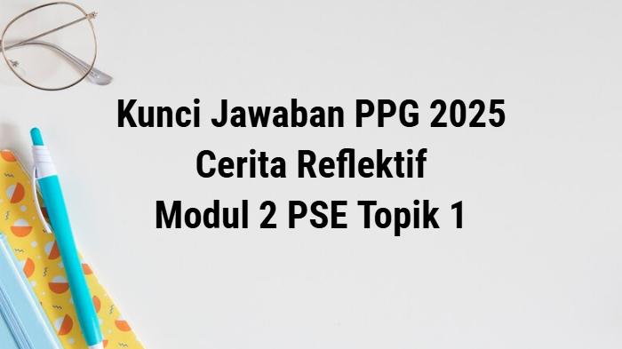 kunci-jawaban-Cerita-Reflektif-Modul-2-PSE-Topik-1-PPG-2025.jpg