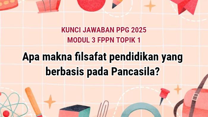 Apa Makna Filsafat Pendidikan yang Berbasis pada Pancasila? Kunci Jawaban Modul 3 FPPN PPG 2025