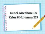 Berikut-ini-kunci-jawaban-IPS-Kelas-8-halaman-227.jpg