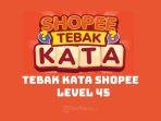 Berikut-ini-tersedia-kunci-Tebak-Kata-Shopee-level-45.jpg