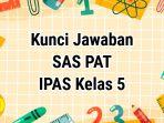 Kunci-jawaban-IPAS-contoh-soal-SAS-Penilaian-Akhir-Tahun-PAT-Kelas-5.jpg