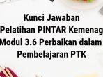 Kunci-jawaban-Pelatihan-PINTAR-Kemenag-Modul-36-Perbaikan-dalam-Pembelajaran-PTK.jpg