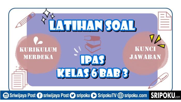 10 Soal IPAS Kelas 6 BAB 3 Kurikulum Merdeka dilengkapi Kunci Jawaban