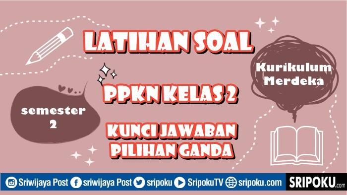 20 Soal PPKN Kelas 2 Semester 2 Kurikulum Merdeka, Kunci Jawaban Pilihan Ganda