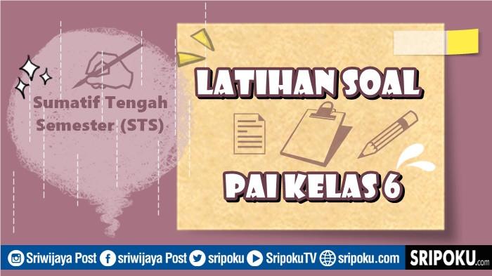 25 Latihan Soal PAI Kelas 6 Kurikulum Merdeka serta Kunci Jawaban STS 2