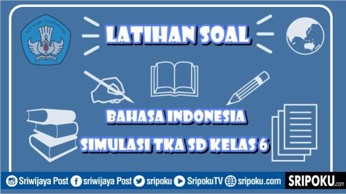 25 Soal TKA SD Kelas 6 Bahasa Indonesia Lengkap Kunci Jawaban Simulasi