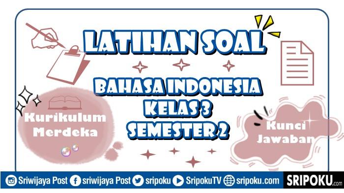 30 Soal Bahasa Indonesia Kelas 3 Semester 2 Kurikulum Merdeka, Pilihan Ganda & Esai