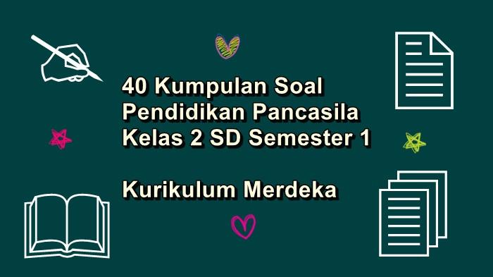 40 Kumpulan Soal Pendidikan Pancasila Kelas 2 SD Semester 1 Kurikulum Merdeka Lengkap Kunci Jawaban