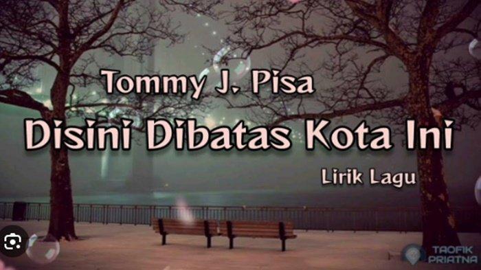 Lirik Lagu Di Sini di Batas Kota Ini- Tommy J Pisa, Rintangan yang ...