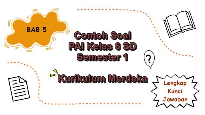 Contoh Soal PAI Kelas 6 SD BAB 5 Semester 1 Kurikulum Merdeka Lengkap dengan Kunci Jawaban