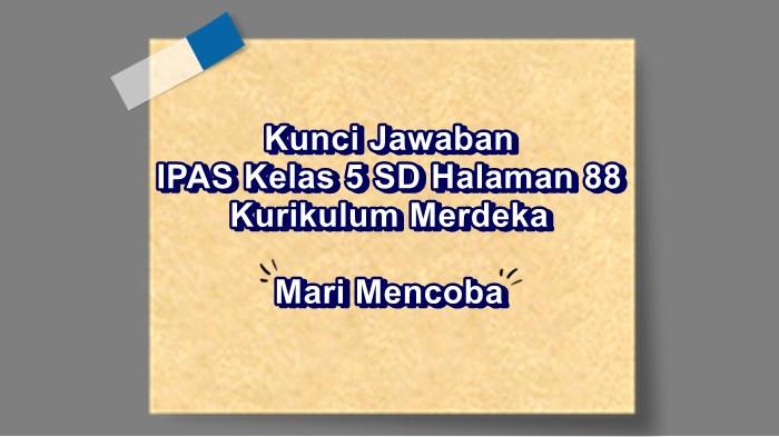 Kunci Jawaban IPAS Kelas 5 SD Halaman 88 Kurikulum Merdeka, Soal Pertanyaan Mari Mencoba