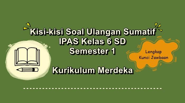 Kisi-kisi Soal Ulangan Sumatif IPAS Kelas 6 SD Semester 1 Kurikulum Merdeka Lengkap Kunci Jawaban