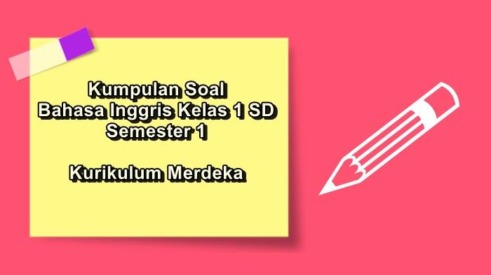 Kumpulan Soal Bahasa Inggris Kelas 1 SD Semester 1 Kurikulum Merdeka Lengkap Kunci Jawaban