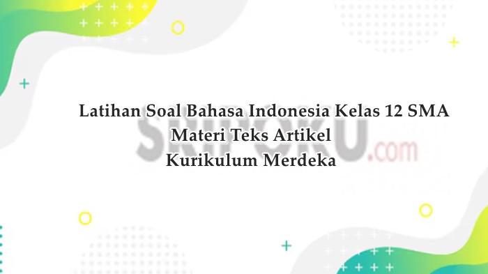 10 Soal dan Kunci Jawaban Bahasa Indonesia Kelas 12 SMA Materi Teks Artikel