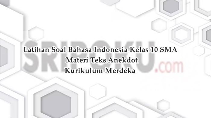 15 Soal dan Kunci Jawaban Bahasa Indonesia Kelas 10 SMA Materi Teks Anekdot