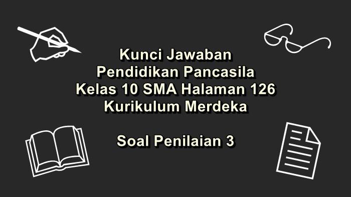 Kunci Jawaban Pendidikan Pancasila Kelas 10 SMA Halaman 126 Kurikulum Merdeka, Soal Penilaian 3