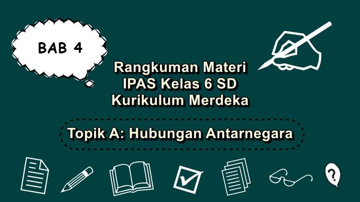 Rangkuman Materi BAB 4 IPAS Kelas 6 SD Kurikulum Merdeka, Topik A, Hubungan Antarnegara
