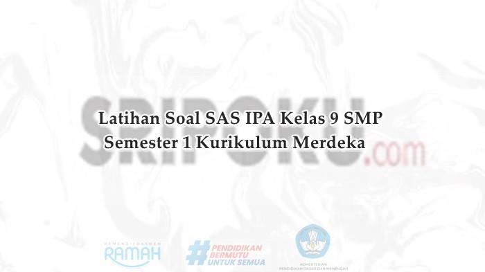 20 Soal SAS IPA Kelas 9 SMP Semester 1 Kurikulum Merdeka dan Kunci Jawaban