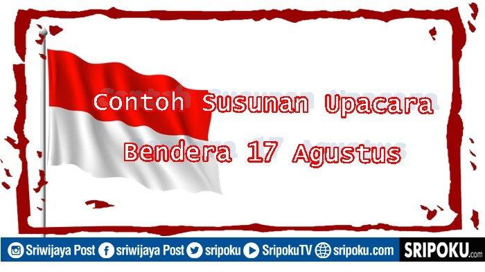 Contoh Susunan Upacara Bendera 17 Agustus 2023 Momen HUT RI ke-78 Lengkap hingga Barisan Dibubarkan