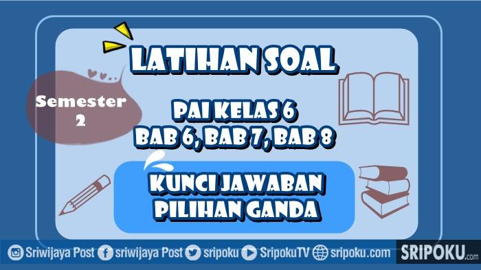 15 Soal PAI Kelas 6 Semester 2 Bab 6, Bab 7, Bab 8 Kunci Jawaban Pilihan Ganda