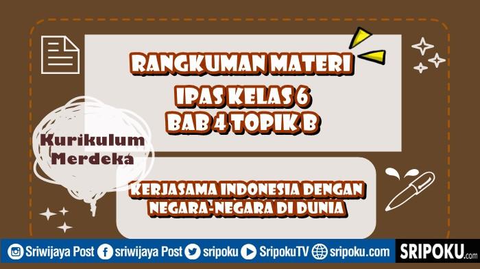 Rangkuman Materi IPAS Kelas 6 BAB 4 Topik B, Kerjasama Indonesia dengan Negara-negara di Dunia