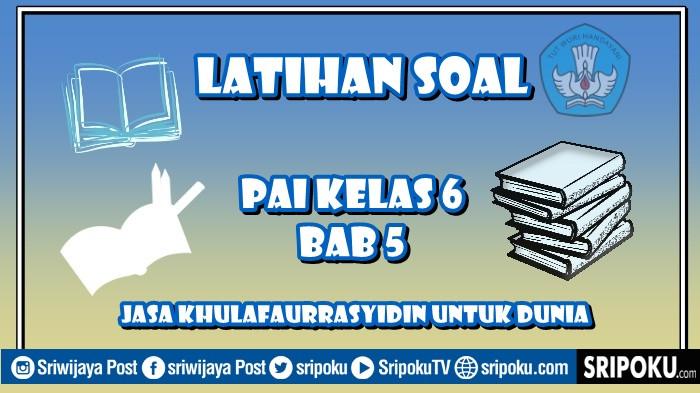 15 Soal PAI Kelas 6 Bab 5 Kruikulum Merdeka, Jasa Khulafaurrasyidin untuk Dunia