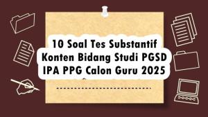 10-Soal-Tes-Substantif-Konten-Bidang-Studi-PGSD-IPA-PPG-Calon-Guru-2025.jpg