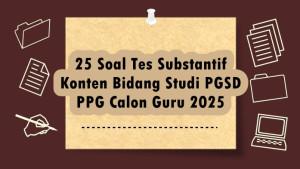 25-Soal-Tes-Substantif-Konten-Bidang-Studi-PGSD-PPG-Calon-Guru-2025-Semua-Mata-Pelajaran.jpg