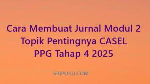 Cara-Membuat-Jurnal-Modul-2-Topik-Pentingnya-CASEL-PPG-tahap-4-2025.jpg
